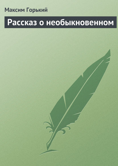 Рассказ о необыкновенном - Максим Горький