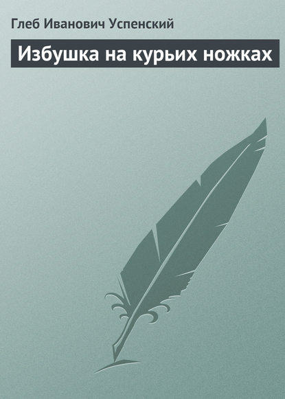 Избушка на курьих ножках - Глеб Иванович Успенский