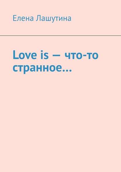 Love is – что-то странное… - Елена Лашутина