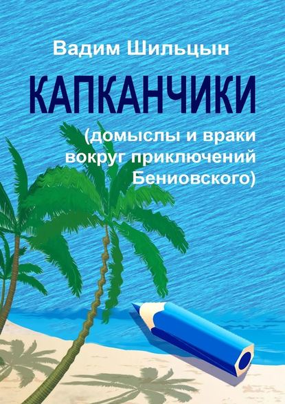 Капканчики. Домыслы и враки вокруг приключений Бениовского — Вадим Геннадьевич Шильцын