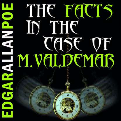 The Facts in the Case of M. Valdemar - Эдгар Аллан По