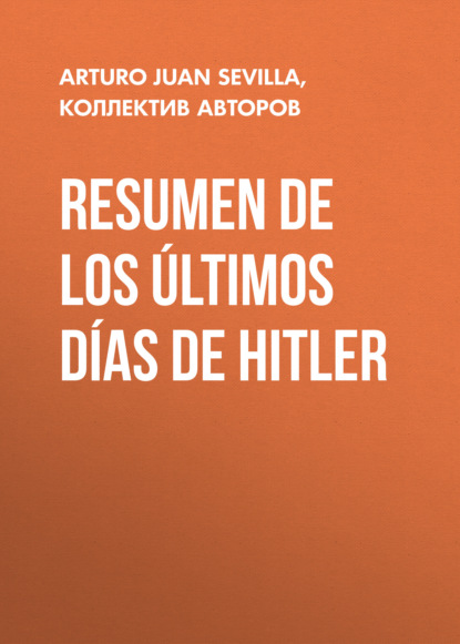 Resumen De Los ?ltimos D?as De Hitler - Коллектив авторов