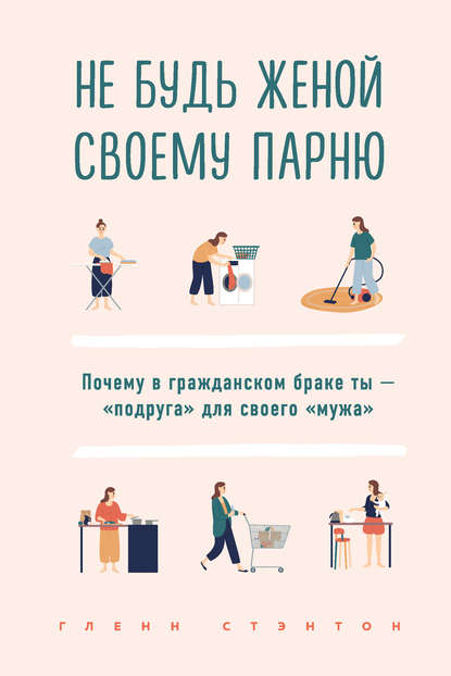 Не будь женой своему парню. Почему в гражданском браке ты – «подруга» для своего «мужа» - Гленн Стэнтон