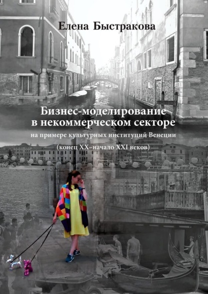 Бизнес-моделирование в некоммерческом секторе. На примере культурных институций Венеции (конец ХХ – начало ХХI веков) - Елена Быстракова