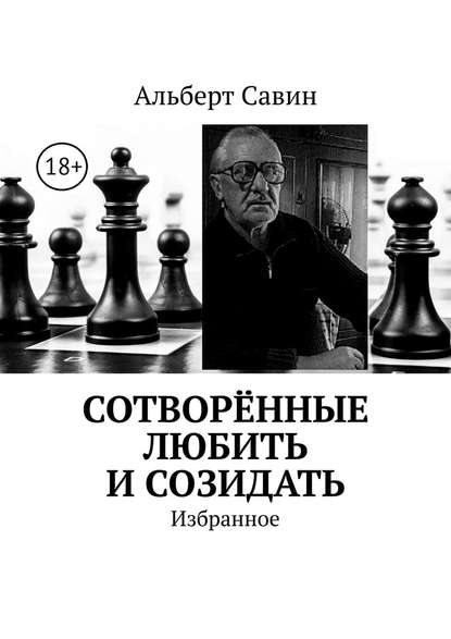 Сотворённые любить и созидать. Избранное — Альберт Федорович Савин