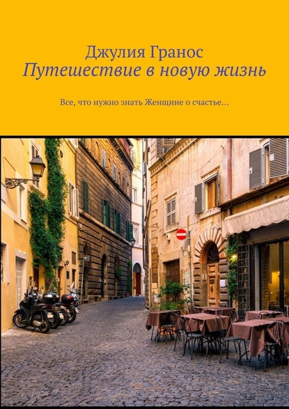 Путешествие в новую жизнь. Все, что нужно знать женщине о счастье… — Джулия Гранос