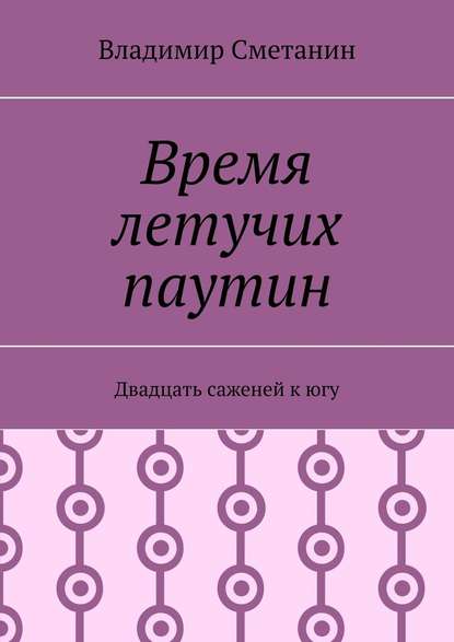 Время летучих паутин. Двадцать саженей к югу - Владимир Сметанин