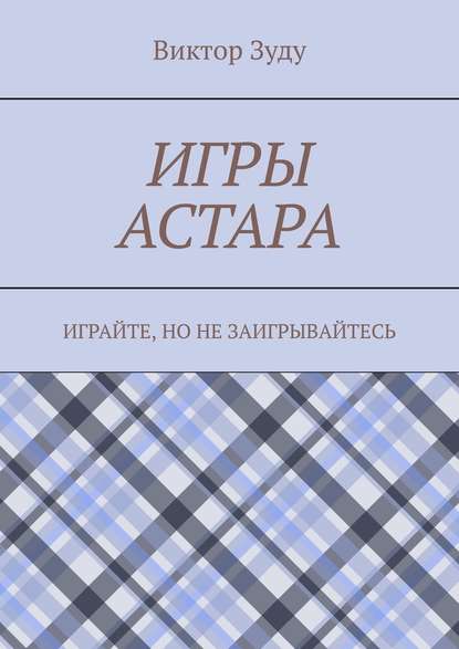 Игры астара. Играйте, но не заигрывайтесь — Виктор Зуду