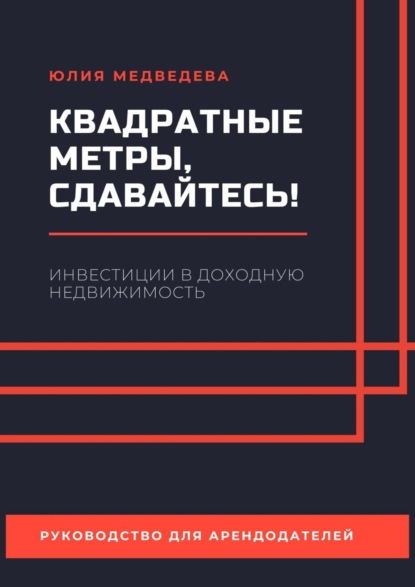 Квадратные метры, сдавайтесь! Инвестиции в доходную недвижимость. Руководство для арендодателей — Юлия Медведева