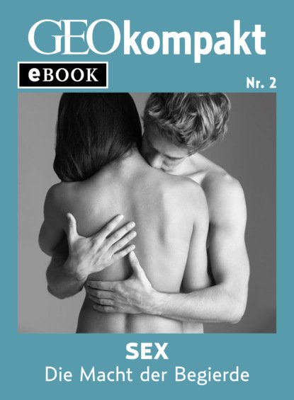 Sex: Die Macht der Begierde (GEOkompakt eBook) - Группа авторов