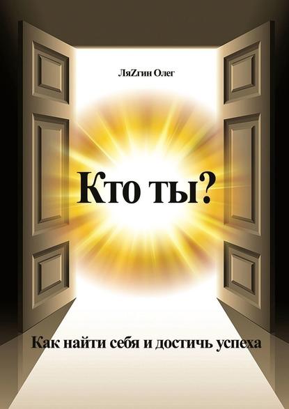 Кто ты? Как найти себя и достичь успеха — Олег ЛяZгин