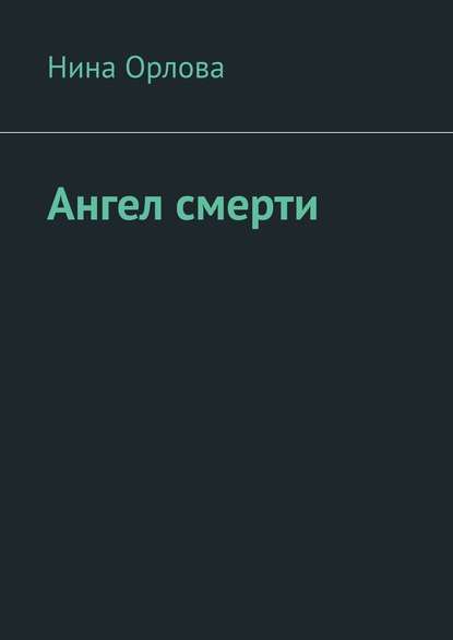 Ангел смерти. Или как я провела лето — Нина Сергеевна Орлова