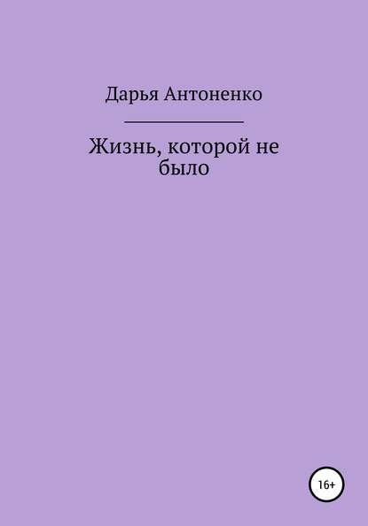 Жизнь, которой не было — Дарья Антоненко