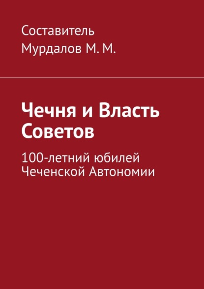 Чечня и власть Советов. 100-летний юбилей Чеченской автономии — Муслим Махмедгириевич Мурдалов