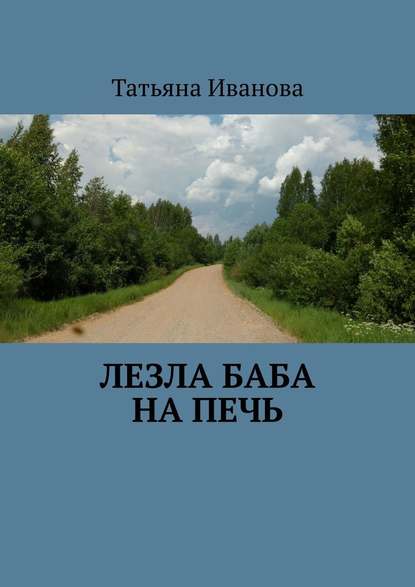 Лезла баба на печь — Татьяна Александровна Иванова