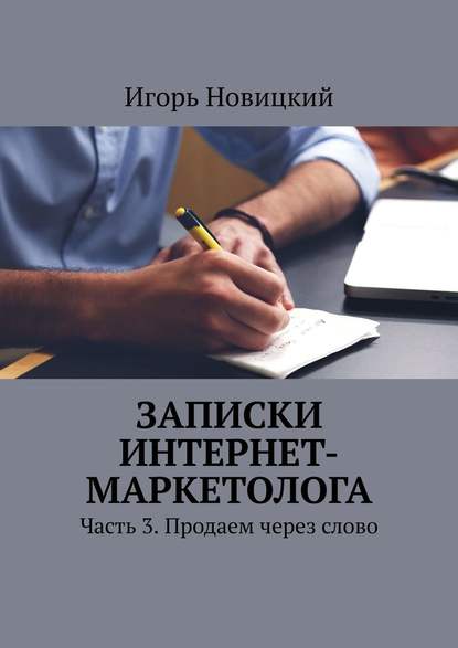 Записки интернет-маркетолога. Часть 3. Продаем через слово — Игорь Новицкий