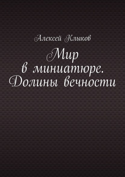 Мир в миниатюре. Долины вечности — Алексей Клыков