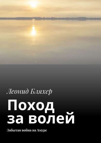 Поход за волей. Забытая война на Амуре — Леонид Бляхер