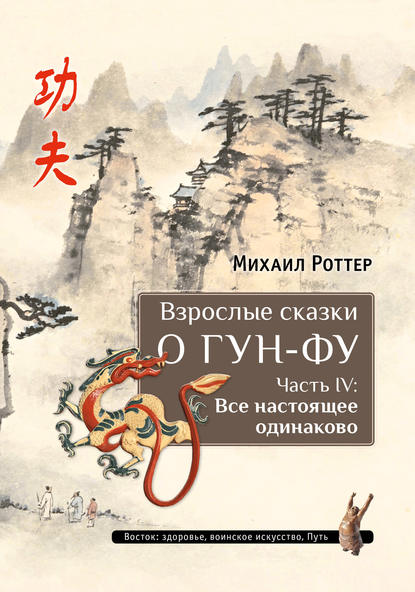 Взрослые сказки о Гун-Фу. Часть IV: Все настоящее одинаково — Михаил Роттер