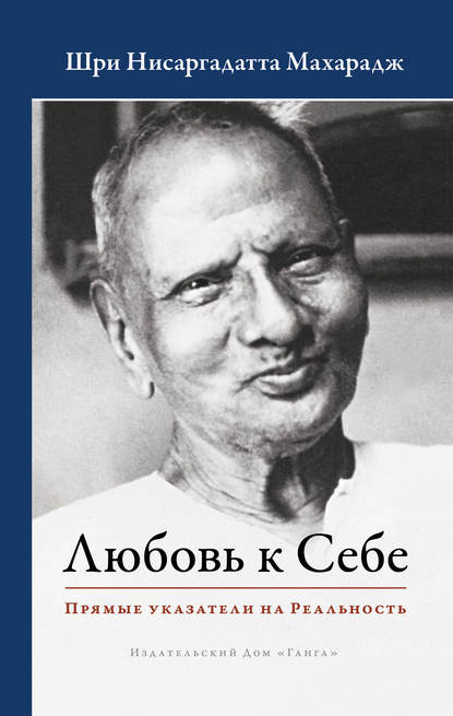 Любовь к Себе. Прямые указатели на Реальность - Шри Нисаргадатта Махарадж