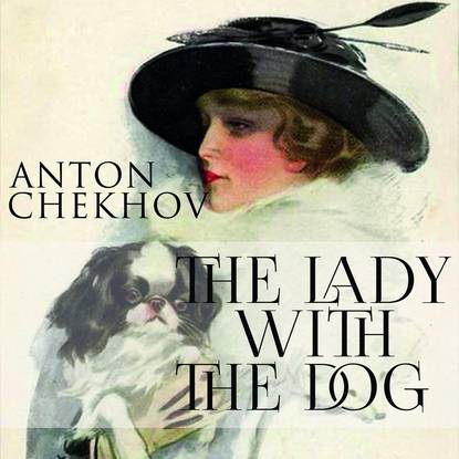 The Lady with the Dog - Антон Чехов