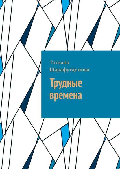 Трудные времена — Татьяна Шарафутдинова