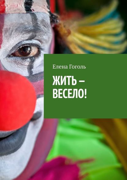 ЖИТЬ – ВЕСЕЛО! — Елена Гоголь