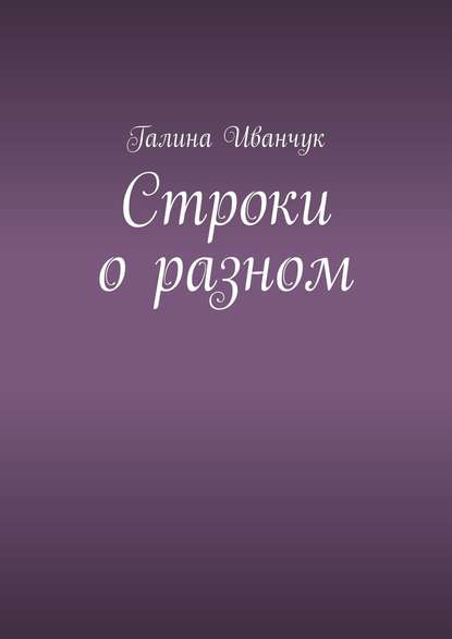 Строки о разном - Галина Иванчук