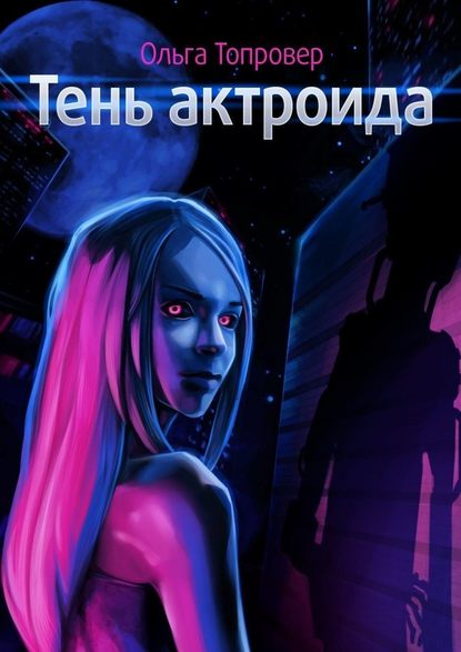 Тень актроида. Научно-фантастический роман - Ольга Топровер