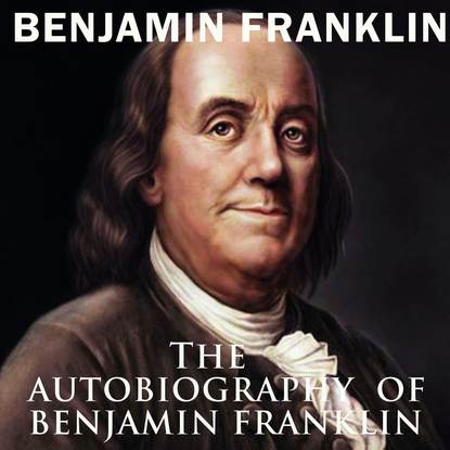 The Autobiography of Benjamin Franklin - Бенджамин Франклин