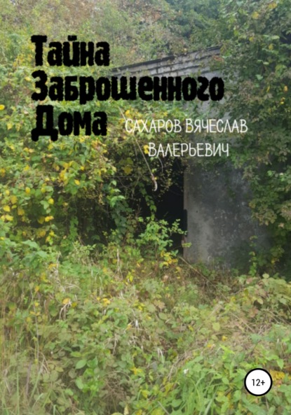 Тайна Заброшенного Дома — Вячеслав Валерьевич Сахаров