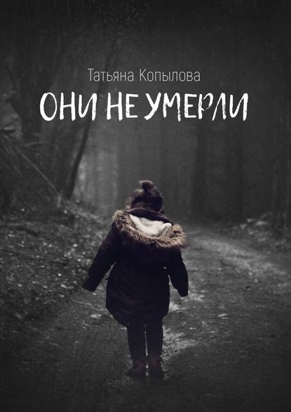 Они не умерли — Татьяна Копылова