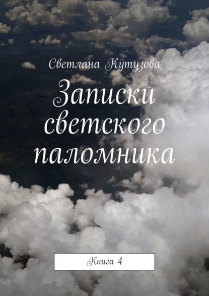 Записки светского паломника. Книга 4 — Светлана Кутузова