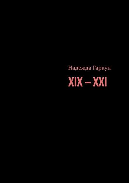 XIX – XXI - Надежда Гаркун