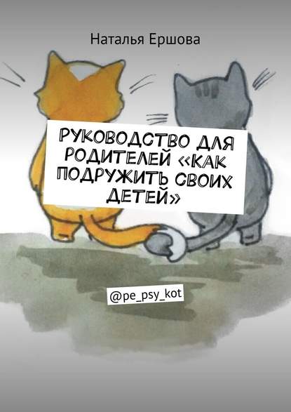 Руководство для родителей «Как подружить своих детей». @pe_psy_kot - Наталья Ершова