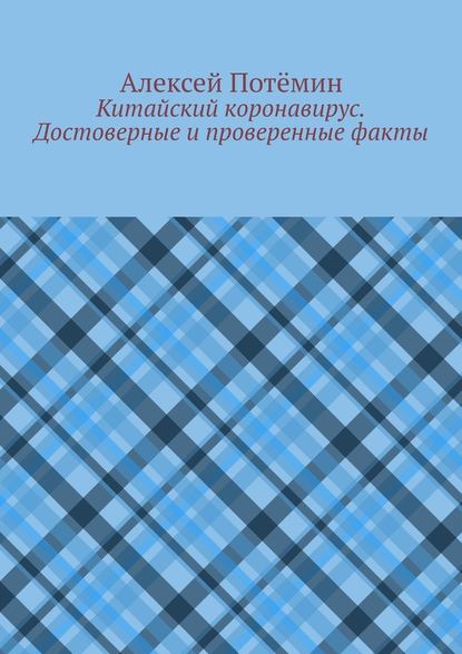 Китайский коронавирус. Достоверные и проверенные факты - Алексей Потёмин