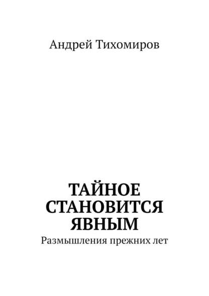 Тайное становится явным. Размышления прежних лет - Андрей Тихомиров