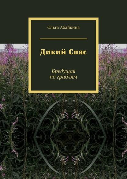 Дикий Спас. Бредущая по граблям — Ольга Абайкина