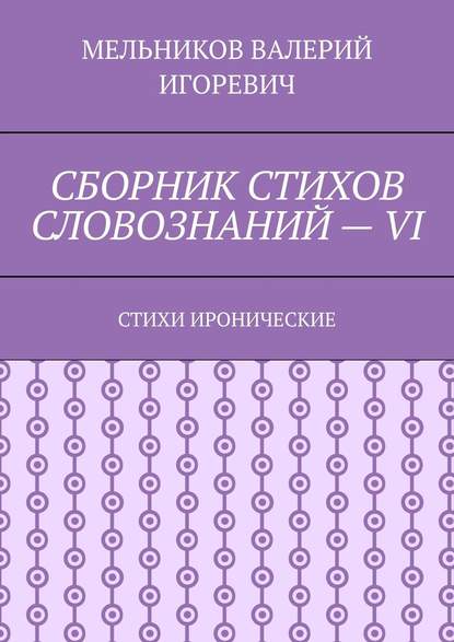 СБОРНИК СТИХОВ СЛОВОЗНАНИЙ – VI. СТИХИ ИРОНИЧЕСКИЕ — Валерий Игоревич Мельников