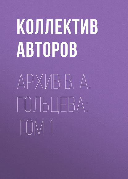 Архив В. А. Гольцева: Том 1 — Коллектив авторов