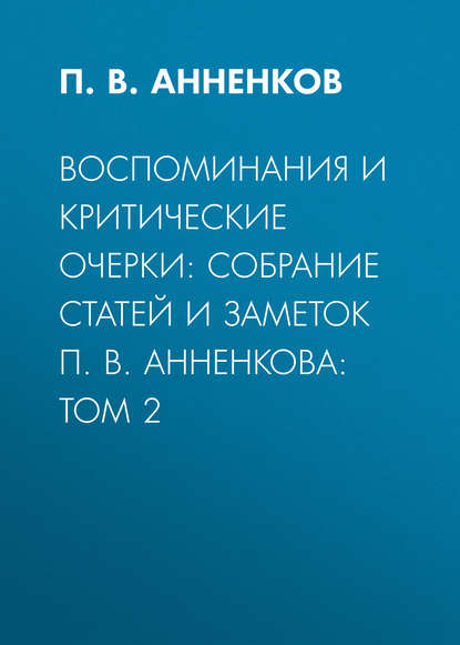 Воспоминания и критические очерки: собрание статей и заметок П. В. Анненкова: Том 2 — П. В. Анненков