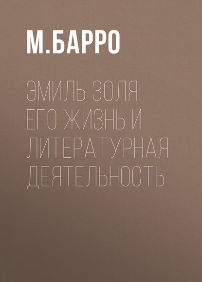 Эмиль Золя: его жизнь и литературная деятельность - М. Барро