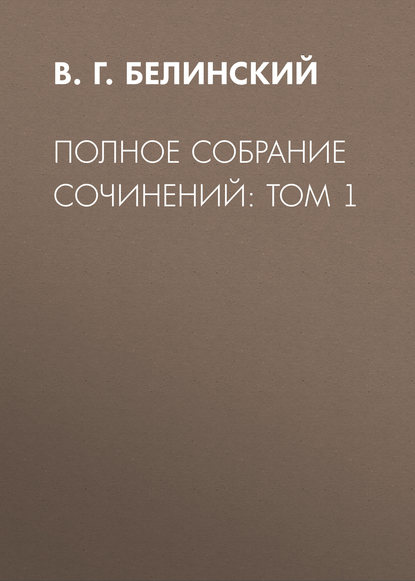 Полное собрание сочинений: Том 1 - В. Г. Белинский