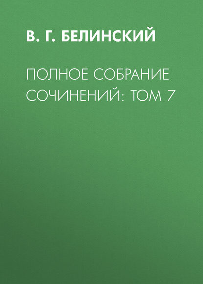 Полное собрание сочинений: Том 7 — В. Г. Белинский