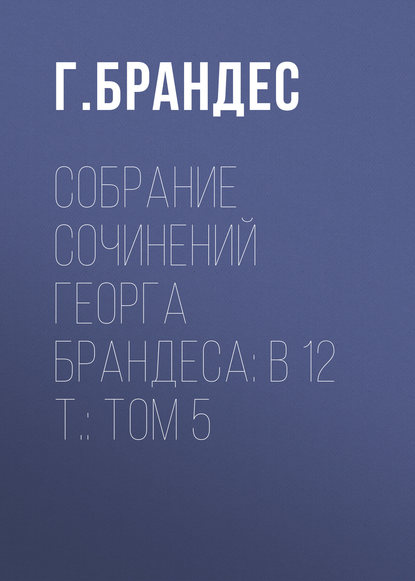 Собрание сочинений Георга Брандеса: В 12 т.: Том 5 - Г. Брандес