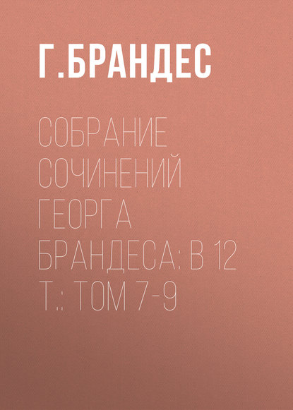 Собрание сочинений Георга Брандеса: В 12 т.: Том 7-9 - Г. Брандес