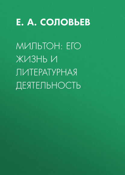 Мильтон: его жизнь и литературная деятельность — Е.А. Соловьев