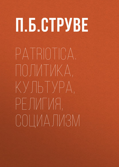 Patriotica. Политика, культура, религия, социализм - Петр Бернгардович Струве