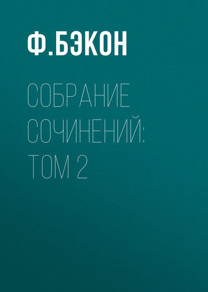 Собрание сочинений: Том 2 — Ф. Бэкон