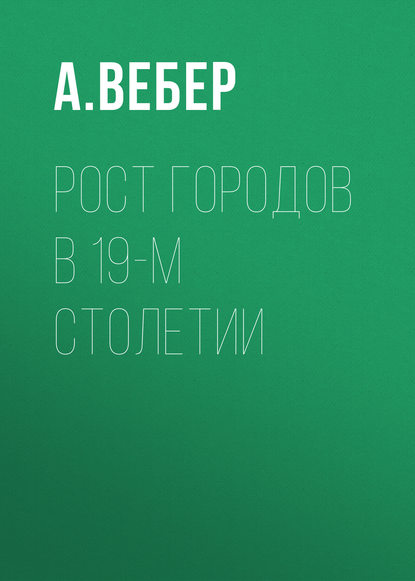 Рост городов в 19-м столетии — А. Вебер